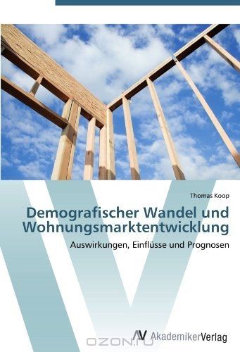 Demografischer Wandel und Wohnungsmarktentwicklung: Auswirkungen, Einflusse und Prognosen (German Edition)